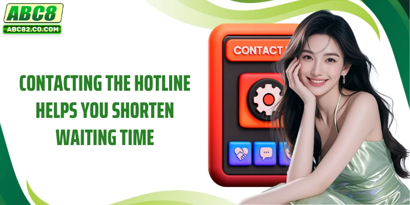 Contacting the hotline helps you shorten waiting time.