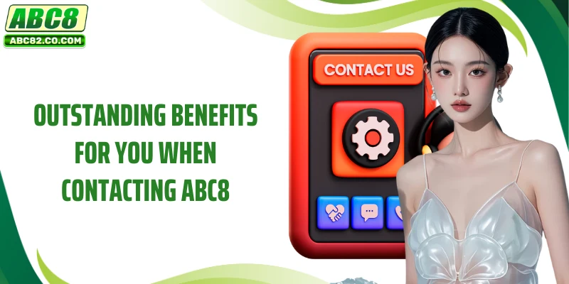 Outstanding benefits for you when contacting ABC8