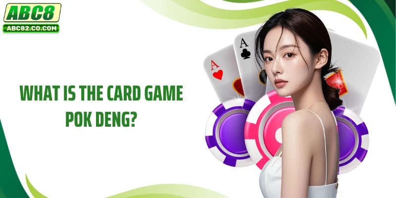 What is the card game Pok Deng?