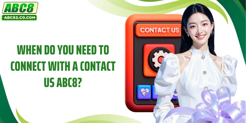 When do you need to connect with a contact us ABC8?